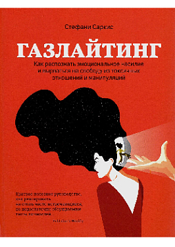 Газлайтинг: как распознать эмоциональное насилие и вырваться на свободу из токсичных отношений и манипуляций