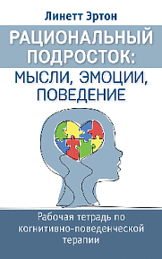 Рациональный подросток: мысли, эмоции, поведение. Рабочая тетрадь по когнитивно-поведенческой терапии