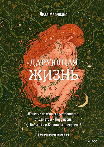Дарующая жизнь. Женские архетипы в материнстве: от Деметры и Персефоны до Бабы-яги и Василисы Прекрасной - cogito-shop.com