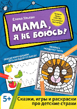 Мама, я не боюсь!: сказки, игры и раскраски про детские страхи