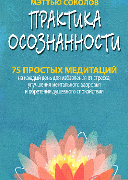 Практика осознанности. 75 простых медитаций на каждый день для избавления от стресса
