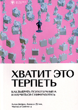 Хватит это терпеть. Как выбрать психотерапевта и научиться с ним работать