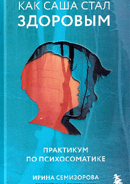 Как Саша стал здоровым. Практикум по психосоматике