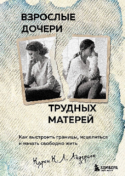 Взрослые дочери трудных матерей. Как выстроить границы, исцелиться и начать свободно жить