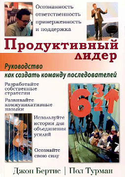 Продуктивный лидер. Осознанность, ответственность, приверженность и поддержка. Руководство, как создать команду последователей