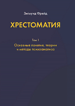 Хрестоматия: в 3 т. Том 1: Основные понятия, теории и методы психоанализа