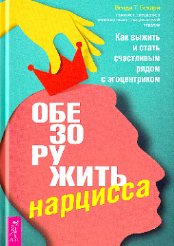Обезоружить нарцисса. Как выжить и стать счастливым рядом с эгоцентриком